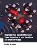 Cover: Magnetic Field-assisted Chemical Vapor Deposition of Iron, Vanadium and Titanium Oxides - Dr. Hut