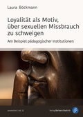 Cover: Loyalit&auml;t als Motiv, &uuml;ber sexuellen Missbrauch zu schweigen - Verlag Barbara Budrich
