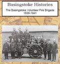 Cover: The Basingstoke Volunteer Fire Brigade 1838-1941 - Basingstoke Archaeological & Historical Society