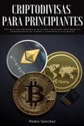 Cover: Criptodivisas para principiantes: Una gu&iacute;a para desarrollar su futuro financiero invirtiendo en monedas digitales, miner&iacute;a y estrategias de comercio - Pedro Sanchez