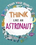 Cover: Train Your Brain: Think Like an Astronaut - Wayland