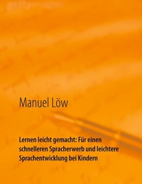 Abbildung von: Lernen leicht gemacht: Für einen schnelleren Spracherwerb und leichtere Sprachentwicklung bei Kindern - Books on Demand