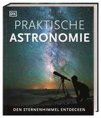 Abbildung von: Praktische Astronomie. Den Sternenhimmel entdecken - Dorling Kindersley Verlag