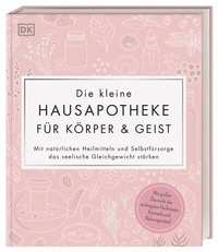 Abbildung von: Die kleine Hausapotheke für Körper & Geist - Dorling Kindersley Verlag