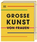 Cover: Gro&szlig;e Kunst von Frauen - Dorling Kindersley Verlag