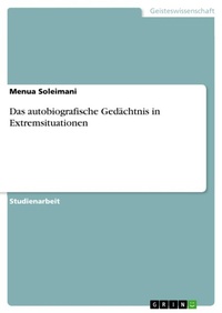 Abbildung von: Das autobiografische Gedaechtnis in Extremsituationen - GRIN Verlag