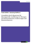 Cover: Gesundheit durch Akupressur f&uuml;r B&uuml;roangestellte. Ausf&uuml;hrung der Massagen f&uuml;r Nackenschmerzen, trockene Augen und R&uuml;ckenschmerzen - GRIN Verlag