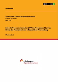 Abbildung von: Robotic Process Automation (RPA) in Professional Service Firms. Ein Framework zur erfolgreichen Anwendung - GRIN Verlag