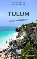 Cover: Tulum: Escape the Rat Race (Expat Fever Quick Reads, #4) - EXPAT FEVER DIGITAL MEDIA