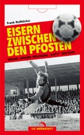 Cover: Eisern zwischen den Pfosten - Die Werkstatt