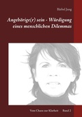 Cover: Angeh&ouml;rige(r) sein - W&uuml;rdigung eines menschlichen Dilemmas - BoD - Books on Demand