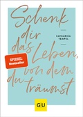 Cover: Schenk dir das Leben, von dem du tr&auml;umst - Gr&auml;fe und Unzer