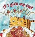 Cover: If I Give My Cat Spaghetti - IngramSpark