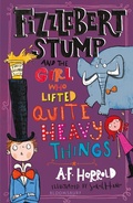 Cover: Fizzlebert Stump and the Girl Who Lifted Quite Heavy Things - Bloomsbury Childrens Books