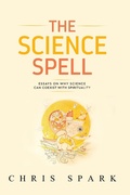 Cover: The Science Spell (Making Belief: Essays Towards a Natural, Magical, Intelligent Faith, #1) - Making Belief: Essays Towards a Natural, Magical, Intelligent Faith