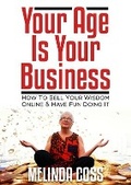 Cover: Your Age Is Your Business - How to sell your wisdom online and have fun doing it - FCM Publishing