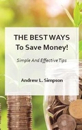 Cover: The Best Ways To Save Money - Andrew L. Simpson