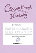 Cover: Cruise Through History - Itinerary 05 - Ports of Arabia to the Atlantic - Motumas Publishing