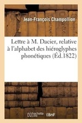 Cover: Lettre A M. Dacier, Relative A l'Alphabet Des Hieroglyphes Phonetiques - Hachette Livre - Bnf