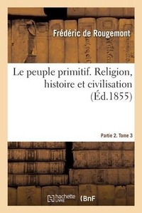 Enlarge image Cover: Le Peuple Primitif. Religion, Histoire Et Civilisation. Partie 2. Tome 3 - Hachette Livre - Bnf