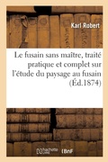 Cover: Le Fusain Sans Maitre, Traite Pratique Et Complet Sur l'Etude Du Paysage Au Fusain - Hachette Livre - Bnf