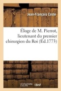 Cover: Eloge de M. Pierrot, Lieutenant Du Premier Chirurgien Du Roi, Prevot Perpetuel Et Honoraire - Hachette Livre - Bnf