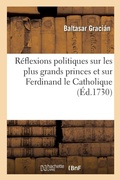 Cover: Reflexions Politiques Sur Les Plus Grands Princes Et Particulierement Sur Ferdinand Le Catholique - Hachette Livre - Bnf