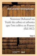 Cover: Nouveau Duhamel Ou Traite Des Arbres Et Arbustes Que l'On Cultive En France. Tome 5 - Hachette Livre - Bnf