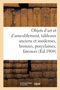 Cover: Objets d'Art Et d'Ameublement, Tableaux Anciens Et Modernes, Bronzes, Porcelaines, Faiences - Hachette Livre - Bnf