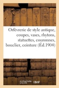 Cover: Orfevrerie de Style Antique, Coupes, Vases, Rhytons, Statuettes, Couronnes, Bouclier, Ceinture - Hachette Livre - Bnf
