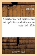 Cover: Charbonnier Est Maitre Chez Lui, Operette-Vaudeville En Un Acte - Hachette Livre - Bnf
