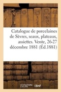 Cover: Catalogue d'Anciennes Porcelaines de Sevres, Seaux, Plateaux, Assiettes, Tasses, Buires, Sucriers - Hachette Livre - Bnf