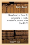 Cover: Balochard, Ou Samedi, Dimanche Et Lundi, Vaudeville En Trois Actes - Hachette Livre - Bnf