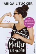 Cover: Was es bedeutet, eine Mutter zu werden - Ullstein
