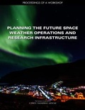 Cover: Planning the Future Space Weather Operations and Research Infrastructure - National Academies Press