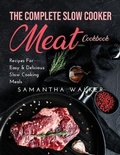 Cover: The Complete Slow Cooker Meat Cookbook - Samantha Walker