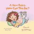 Cover: A New Baby, How Can This Be? - Elk Lake Publishing Inc