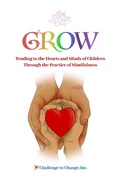 Cover: GROW: Tending to the Hearts and Minds of Children Through the Practice of Mindfulness - Challenge to Change, Inc.