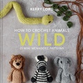 Cover: How to Crochet Animals: Wild - Pavilion