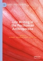Cover: Life Writing in the Posthuman Anthropocene - Palgrave Macmillan
