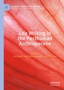 Cover: Life Writing in the Posthuman Anthropocene - Palgrave Macmillan