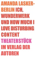 Cover: Ich, Wunderwerk und How much I love Disturbing Content - Verlag der Autoren