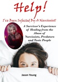 Cover: Help! I've Been Infected By A Narcissist: A Survivor's Experience of Healing from the Abuse of Narcissists, Predators and Toxic People - Jason Young