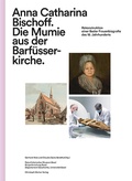 Cover: Anna Catharina Bischoff. Die Mumie aus der Barf&uuml;sserkirche - Christoph Merian Verlag
