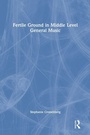 Cover: Fertile Ground in Middle Level General Music - Routledge