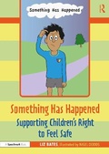 Cover: Something Has Happened: Supporting Children's Right to Feel Safe - Routledge