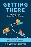 Cover: Getting There Successful 007 Investing for Anyone - Bookbaby