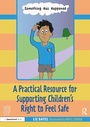 Cover: A Practical Resource for Supporting Children's Right to Feel Safe - Routledge