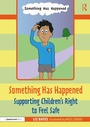 Cover: Something Has Happened: Supporting Children's Right to Feel Safe - Routledge