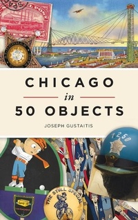 Enlarge image Cover: Chicago in 50 Objects - HISTORY PR